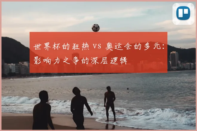 世界杯的狂热 vs 奥运会的多元：影响力之争的深层逻辑