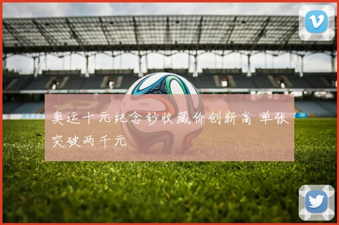 奥运十元纪念钞收藏价创新高 单张突破两千元