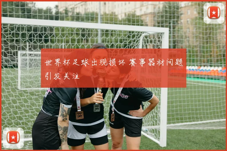 世界杯足球出现损坏 赛事器材问题引发关注