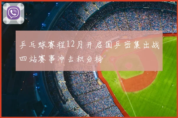 乒乓球赛程12月开启国乒密集出战四站赛事冲击积分榜