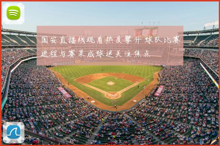 国安直播线观看热度攀升 球队比赛进程与赛果成球迷关注焦点