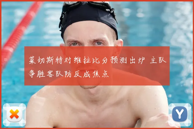 菜切斯特对维拉比分预测出炉 主队争胜客队防反成焦点